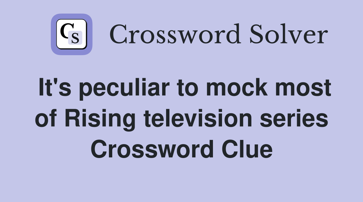 It's peculiar to mock most of Rising television series Crossword Clue