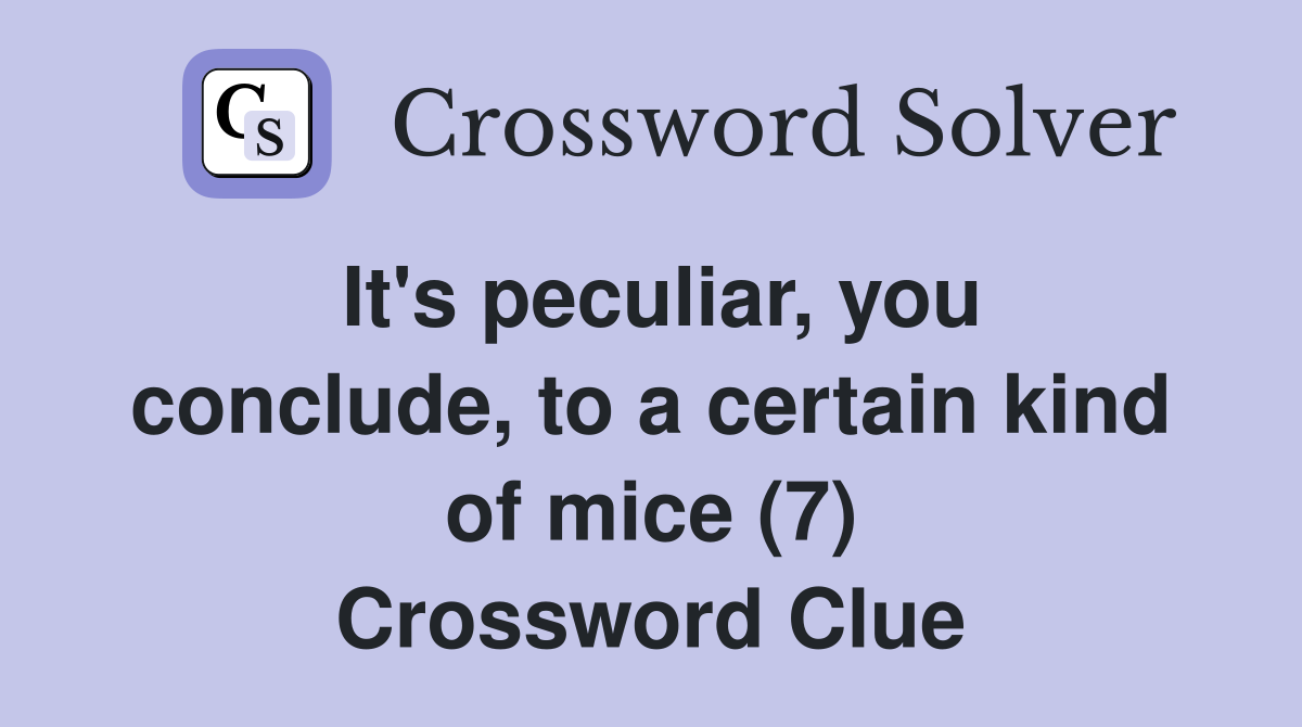 It's peculiar, you conclude, to a certain kind of mice (7) Crossword Clue