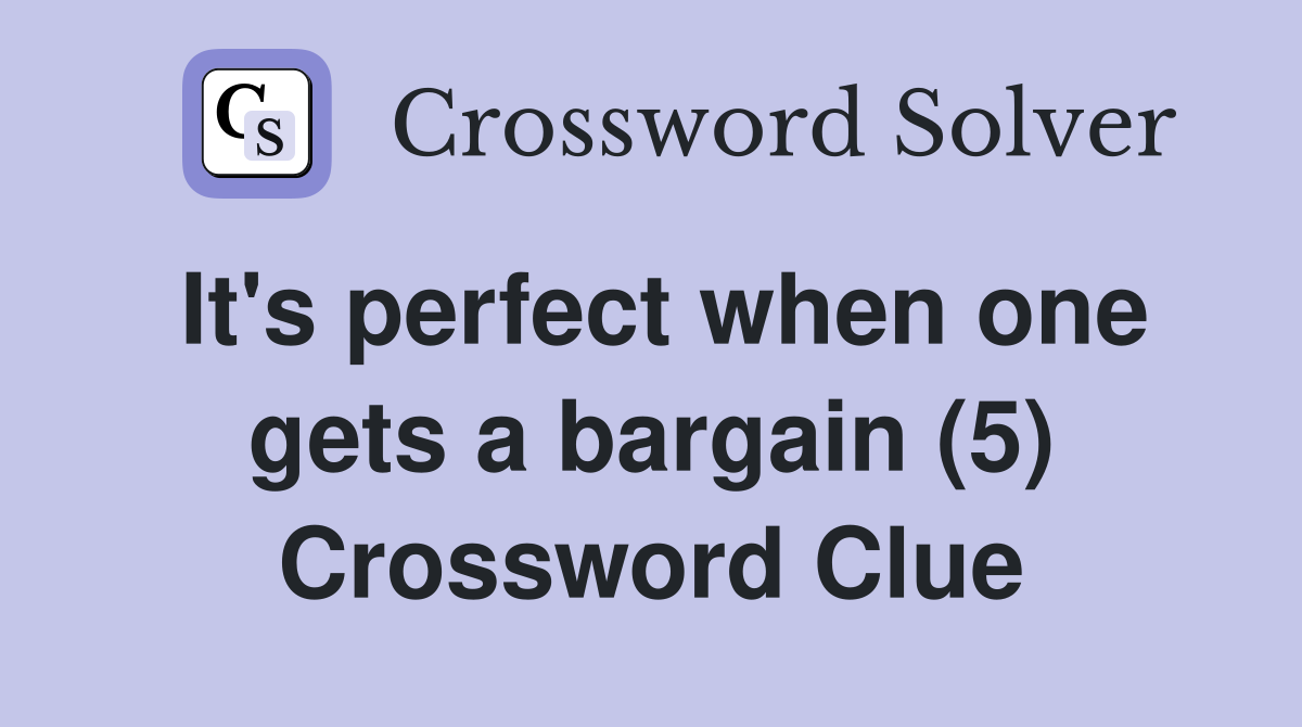 It's perfect when one gets a bargain (5) Crossword Clue