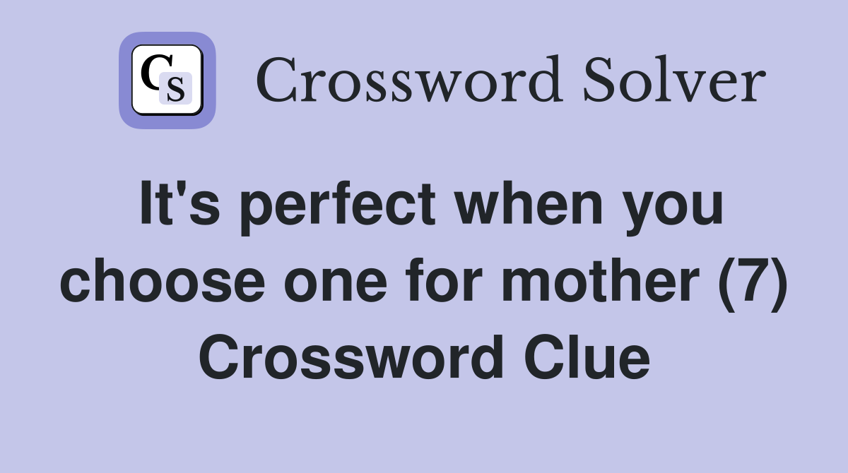 It's perfect when you choose one for mother (7) Crossword Clue