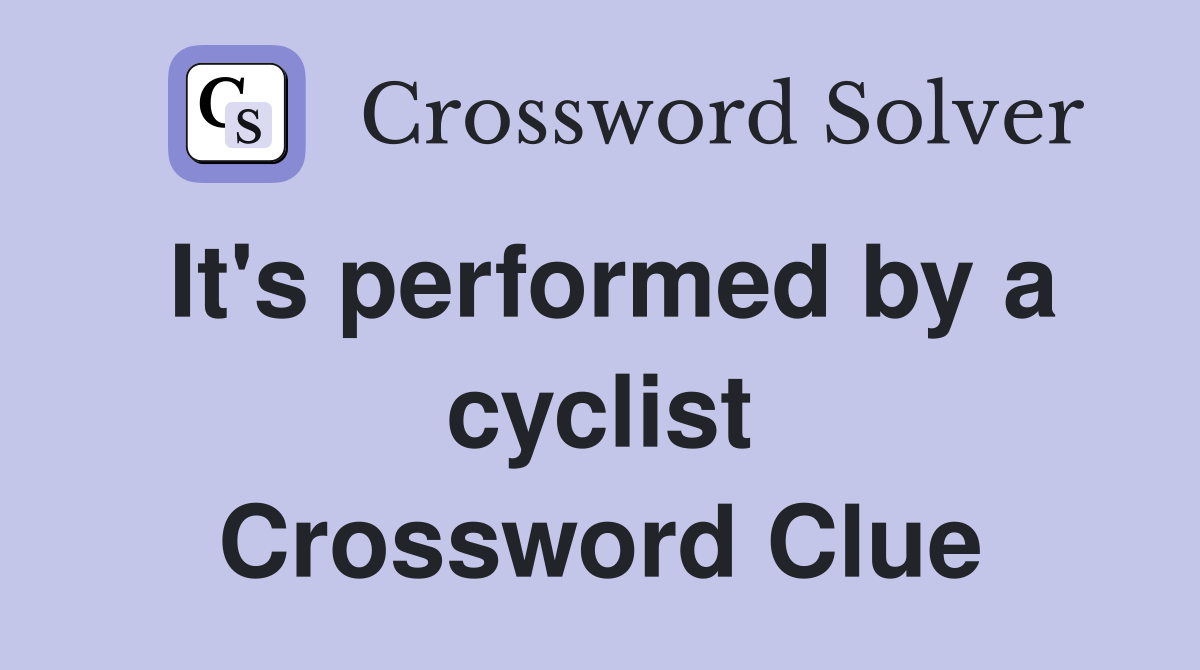 It's performed by a cyclist Crossword Clue