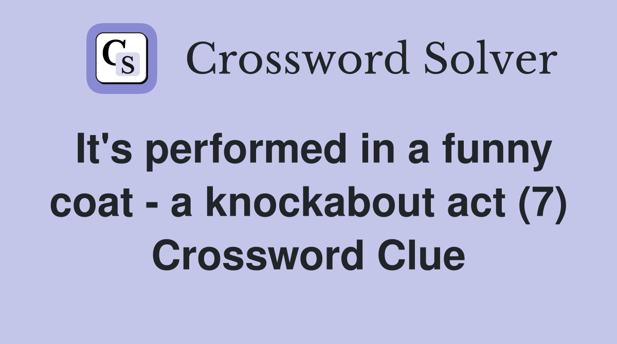 It's performed in a funny coat - a knockabout act (7) Crossword Clue
