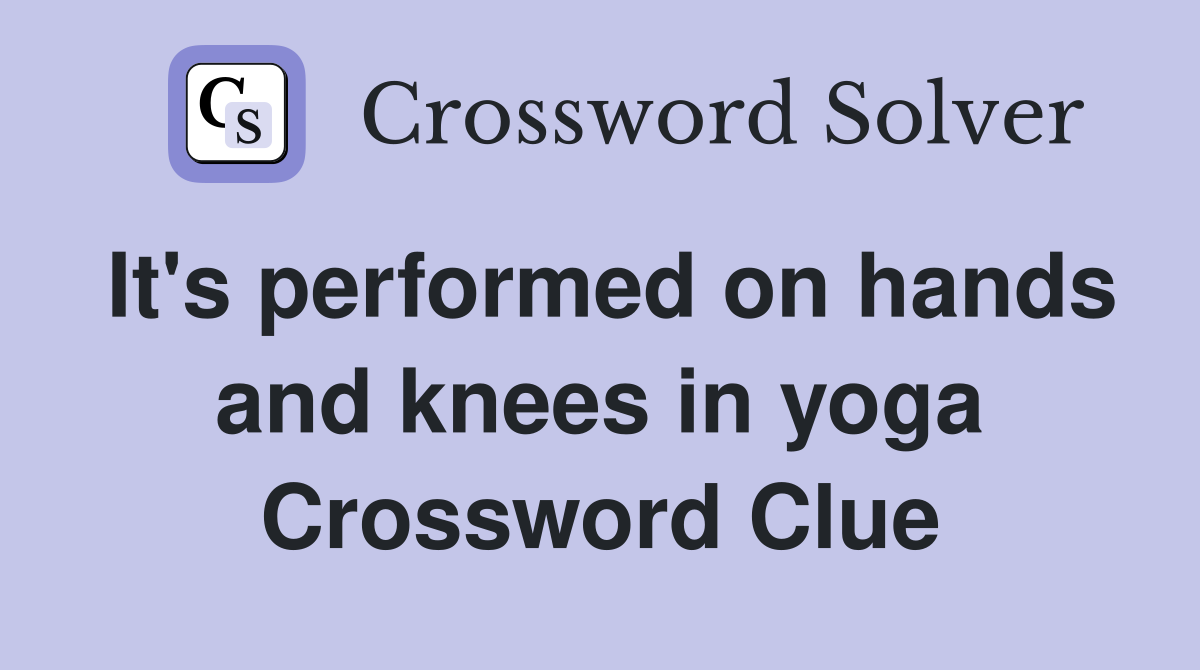 It's performed on hands and knees in yoga Crossword Clue