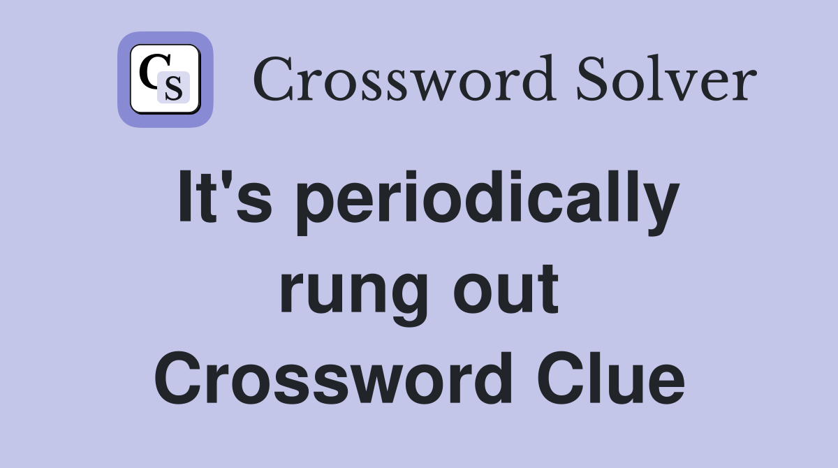 It's periodically rung out Crossword Clue