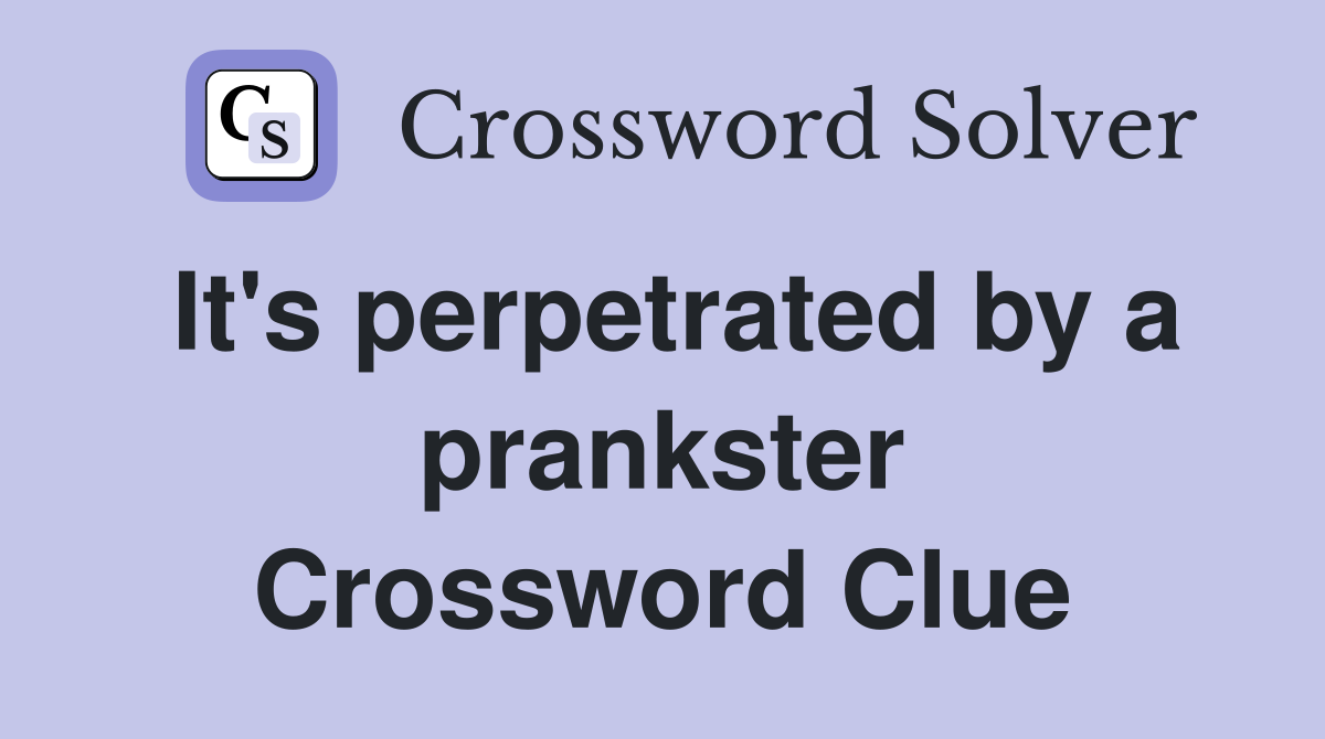 It's perpetrated by a prankster Crossword Clue