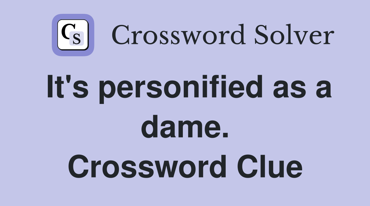 It's personified as a dame. Crossword Clue