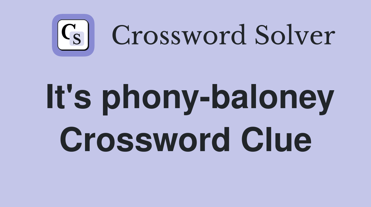 It's phony-baloney Crossword Clue