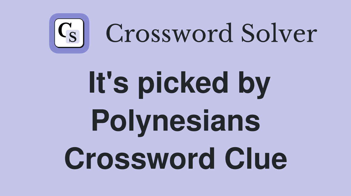 It's picked by Polynesians Crossword Clue