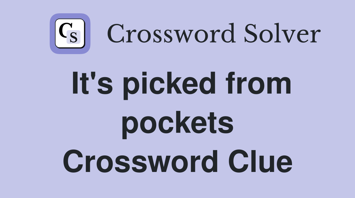 It's picked from pockets Crossword Clue