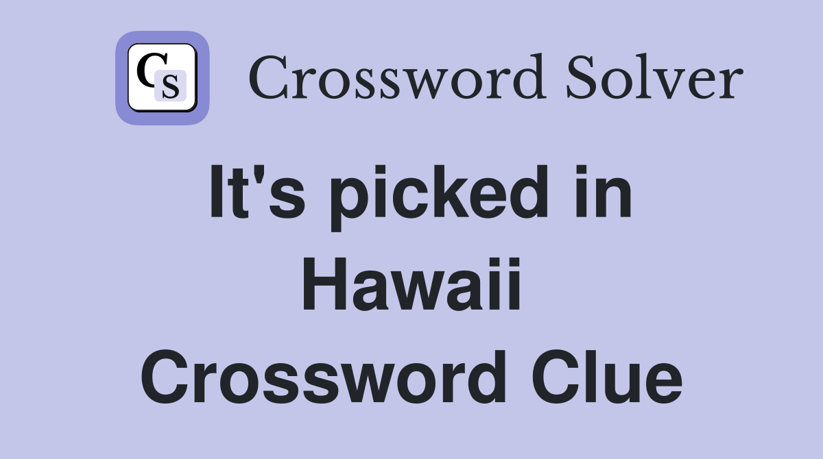 It's picked in Hawaii Crossword Clue