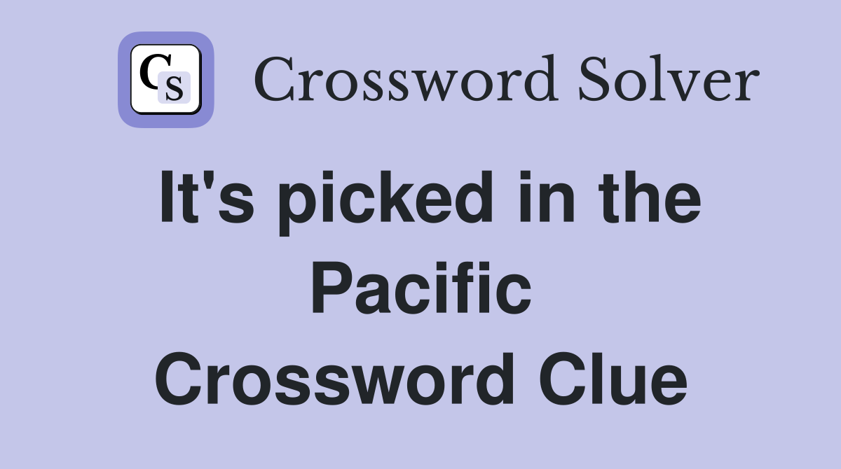 It's picked in the Pacific Crossword Clue