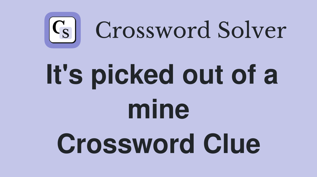 It's picked out of a mine Crossword Clue