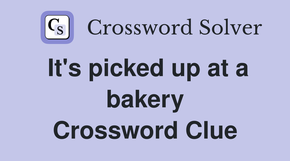 It's picked up at a bakery Crossword Clue