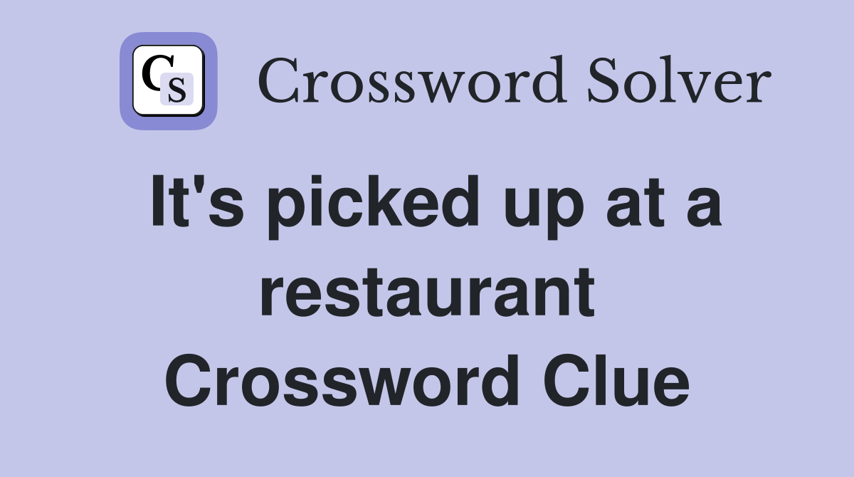 It's picked up at a restaurant Crossword Clue