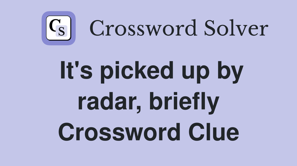It's picked up by radar, briefly Crossword Clue