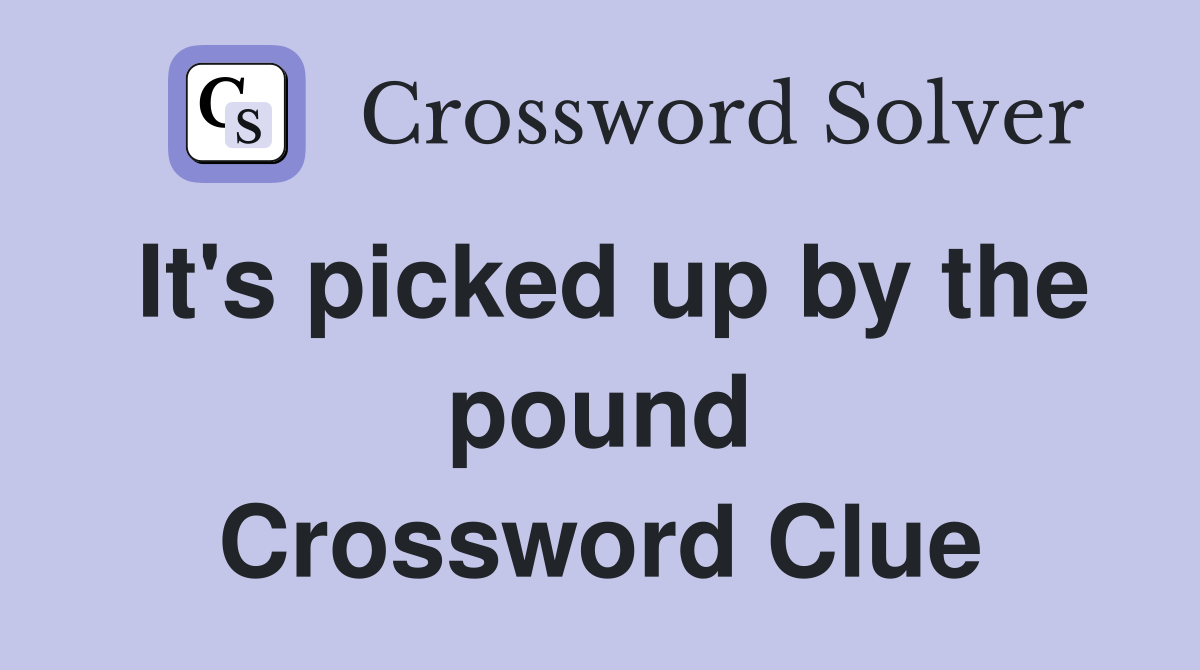 It's picked up by the pound Crossword Clue