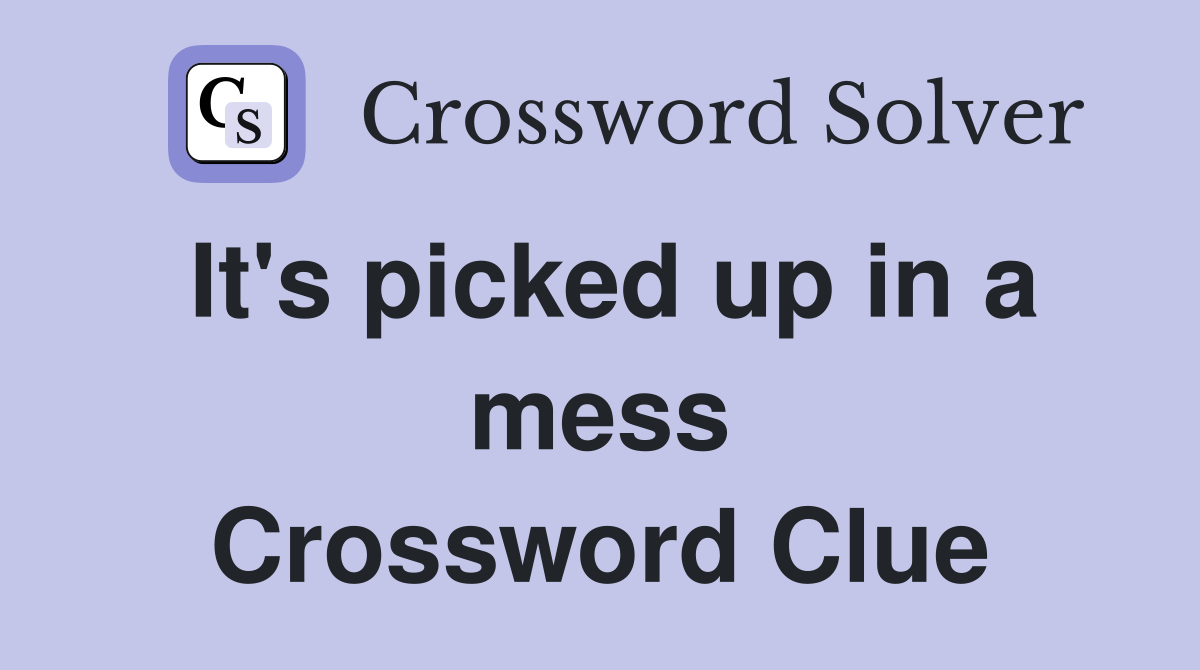 It's picked up in a mess Crossword Clue