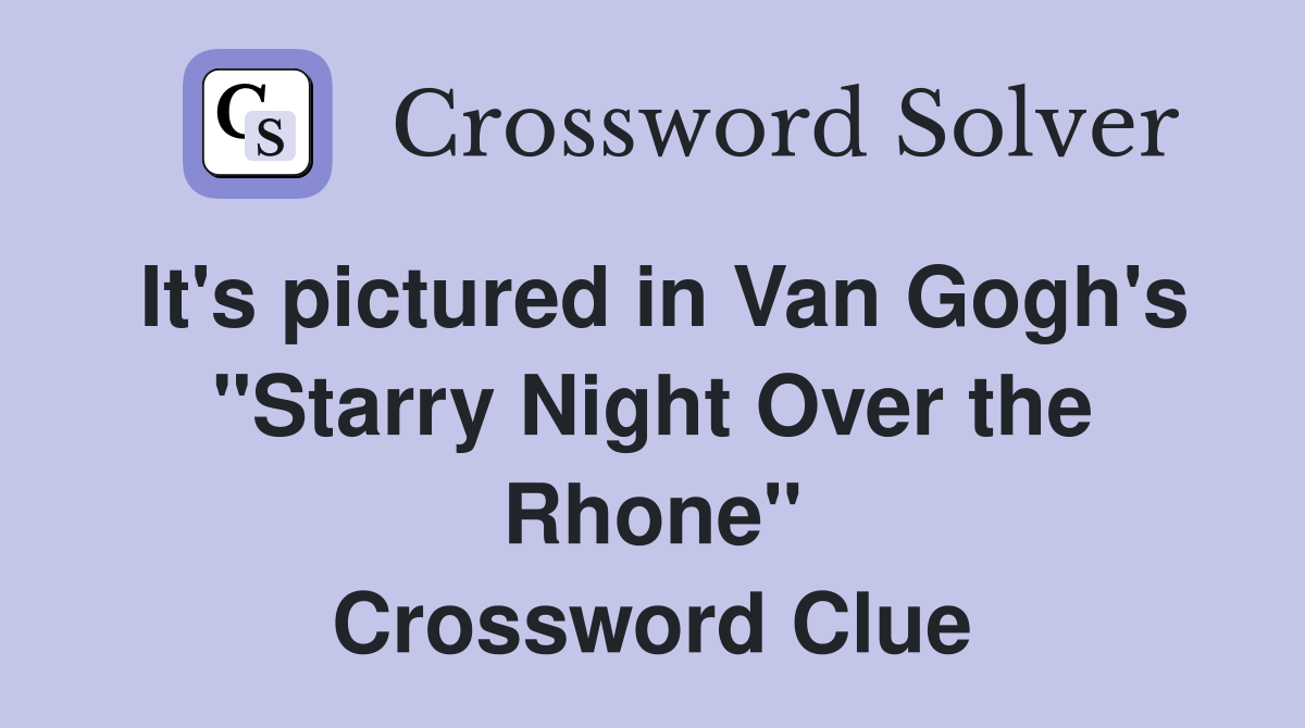It's pictured in Van Gogh's "Starry Night Over the Rhone" Crossword Clue