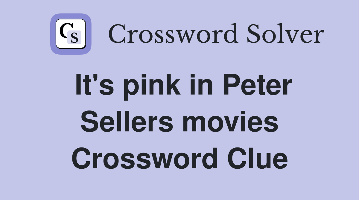 It's pink in Peter Sellers movies Crossword Clue