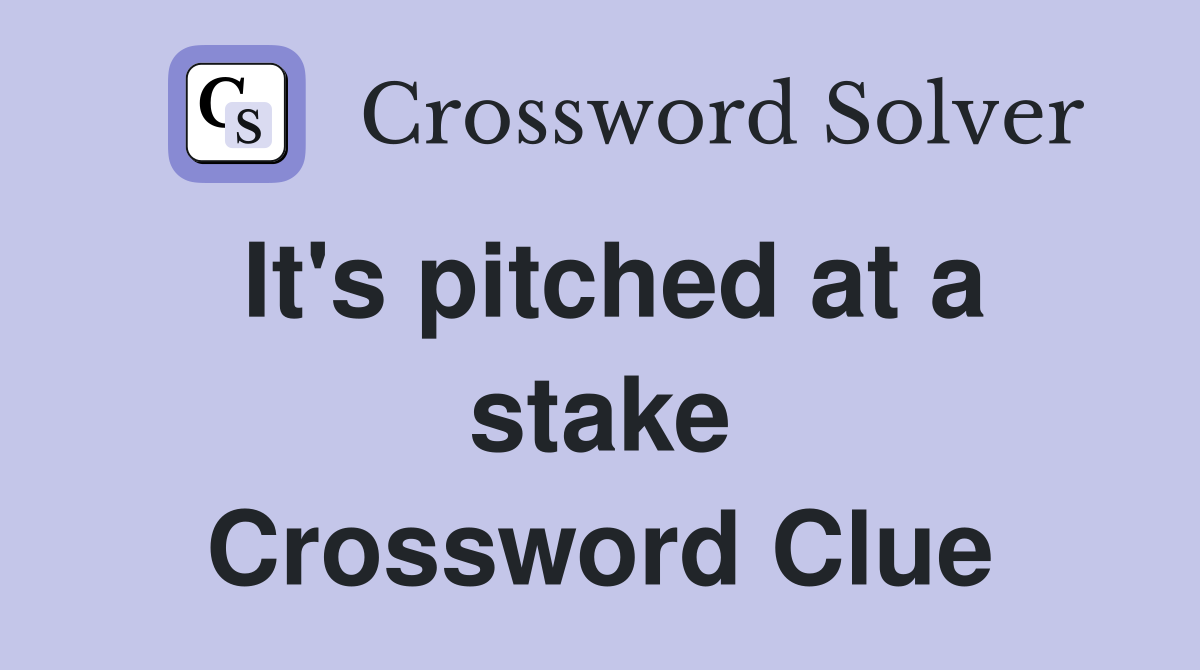 It's pitched at a stake Crossword Clue