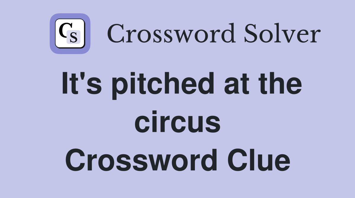 It's pitched at the circus Crossword Clue