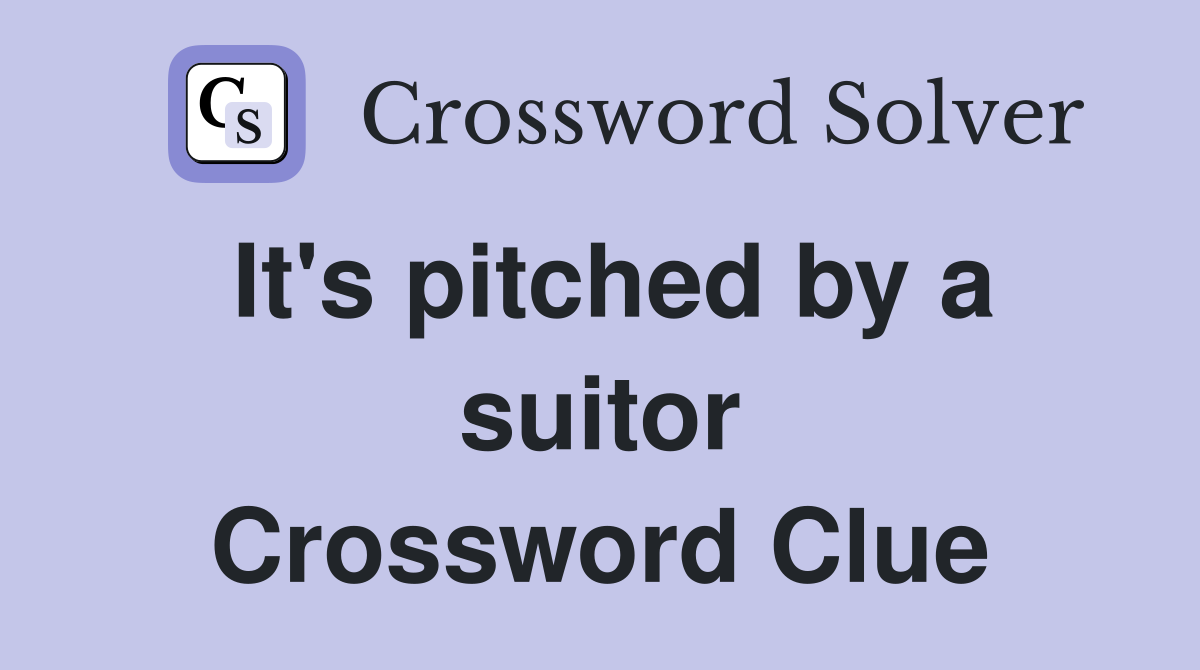 It's pitched by a suitor Crossword Clue