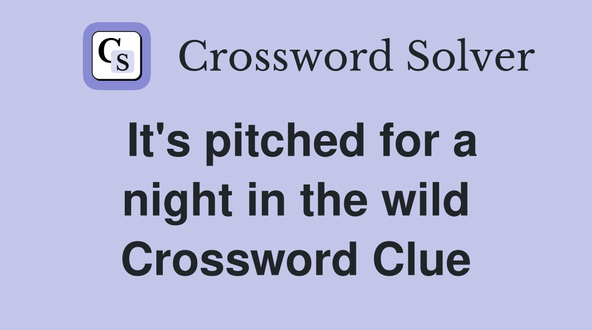 It's pitched for a night in the wild Crossword Clue