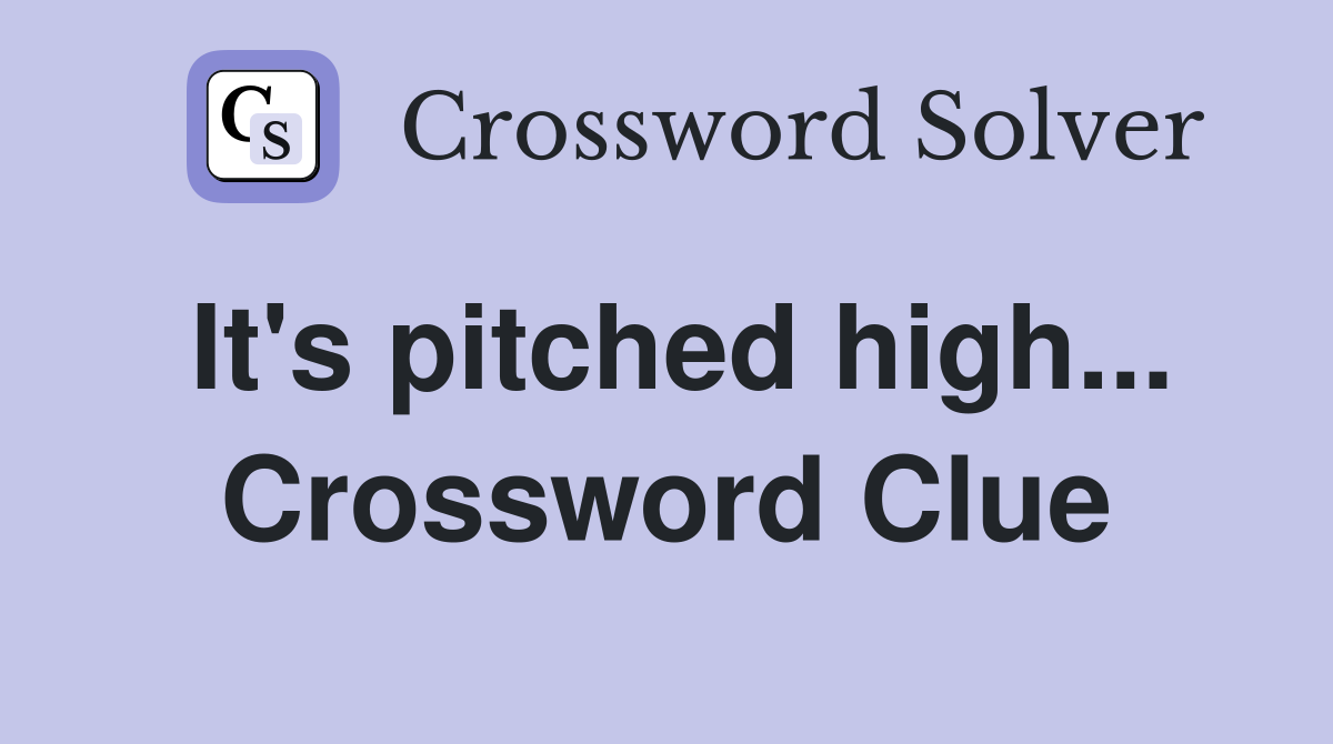 It's pitched high... Crossword Clue