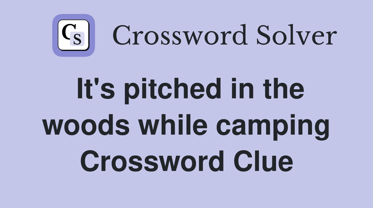 It's pitched in the woods while camping Crossword Clue