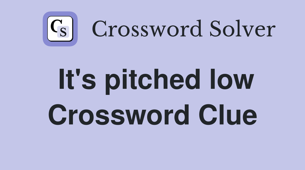 It's pitched low Crossword Clue