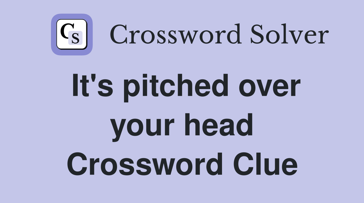 It's pitched over your head Crossword Clue