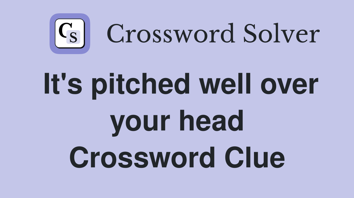 It's pitched well over your head Crossword Clue