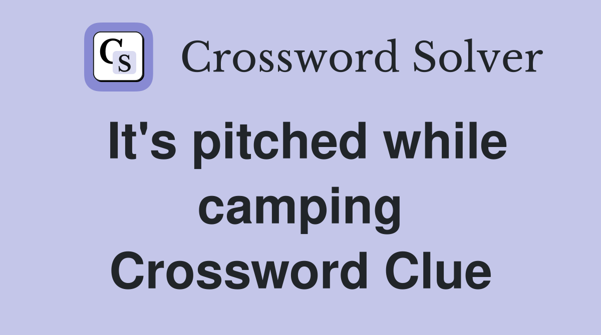 It's pitched while camping Crossword Clue