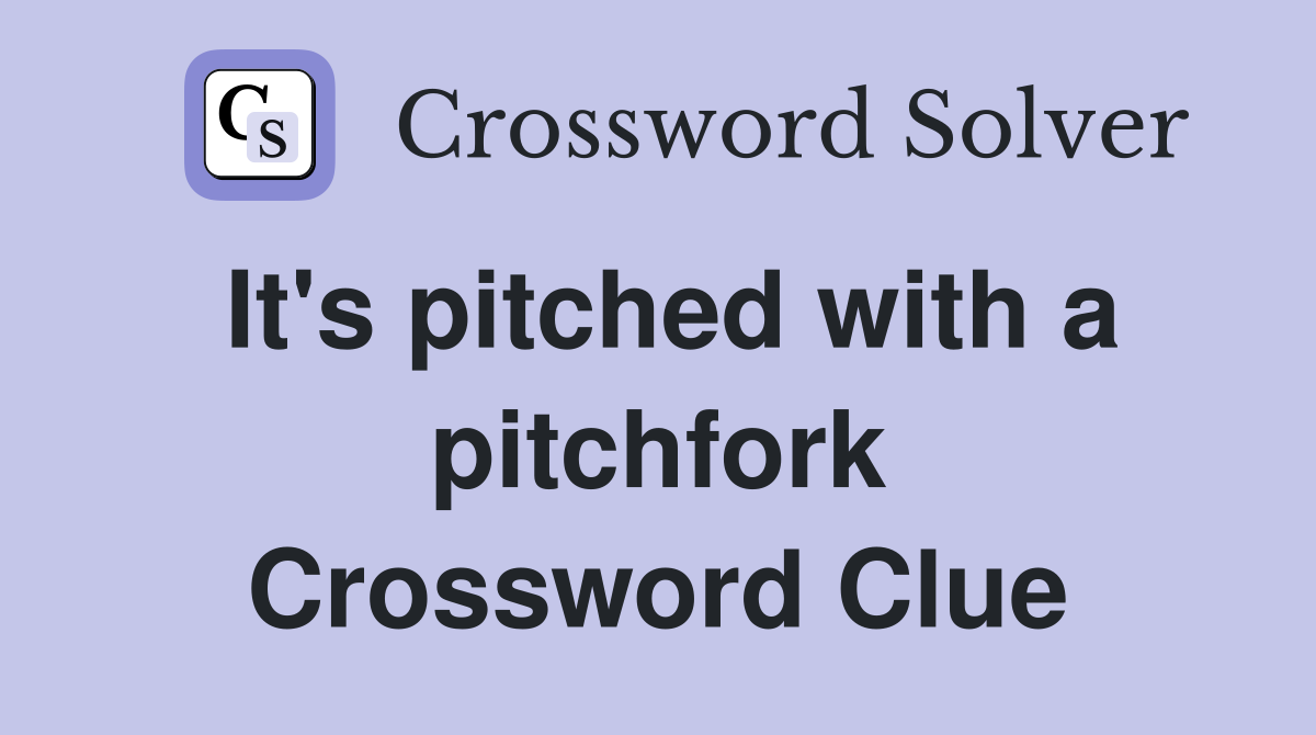 It's pitched with a pitchfork Crossword Clue