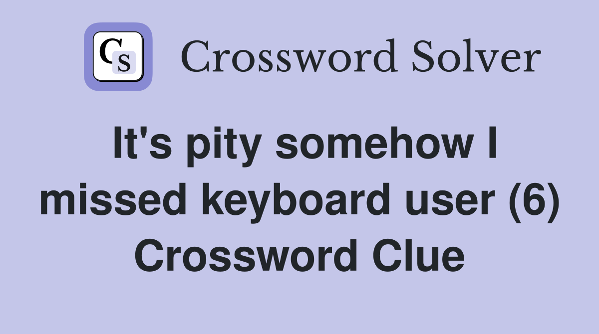 It's pity somehow I missed keyboard user (6) Crossword Clue