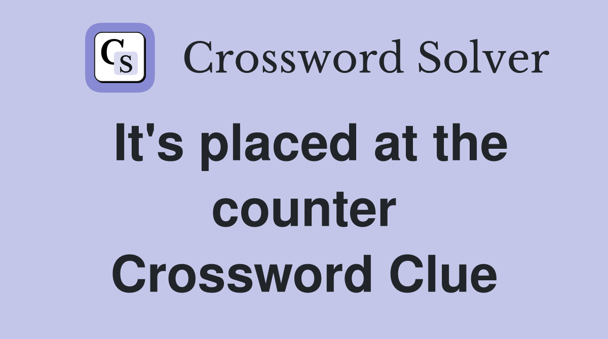 It's placed at the counter Crossword Clue
