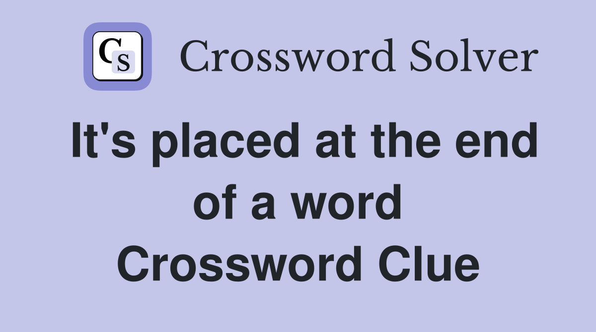 It's placed at the end of a word Crossword Clue