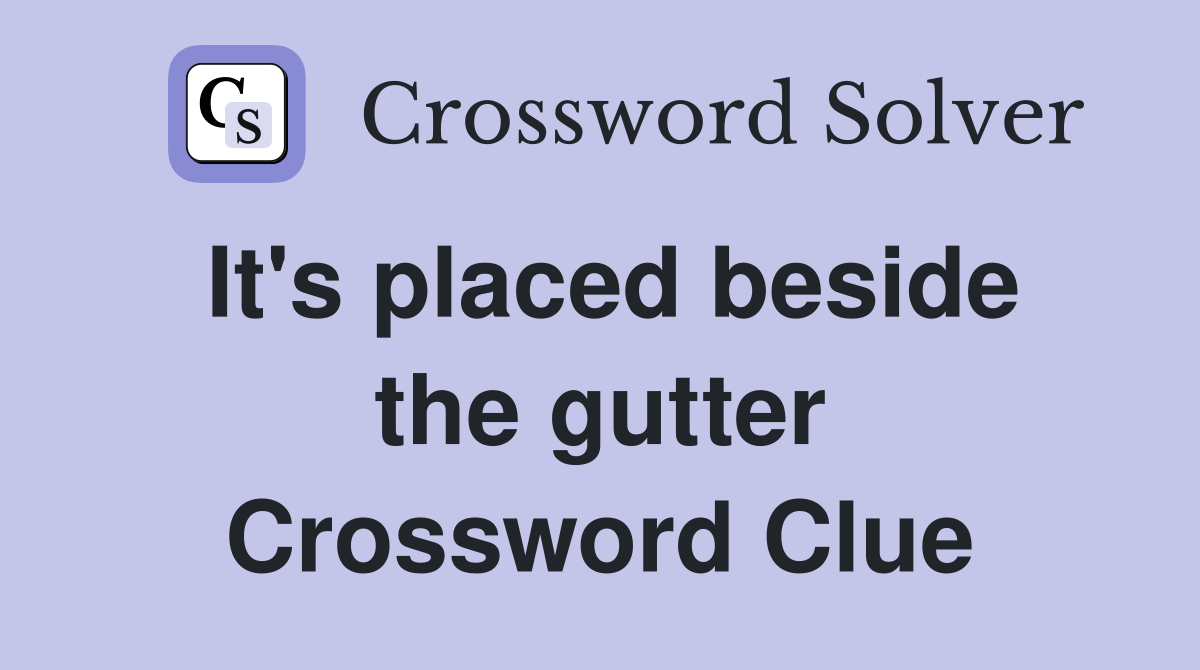 It's placed beside the gutter Crossword Clue