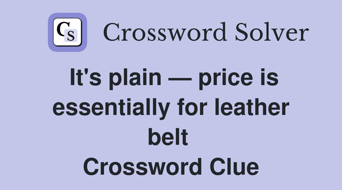 It's plain — price is essentially for leather belt  Crossword Clue