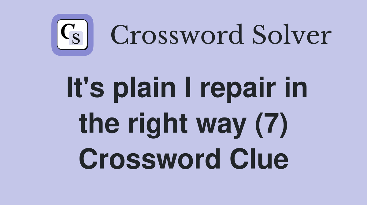 It's plain I repair in the right way (7) Crossword Clue