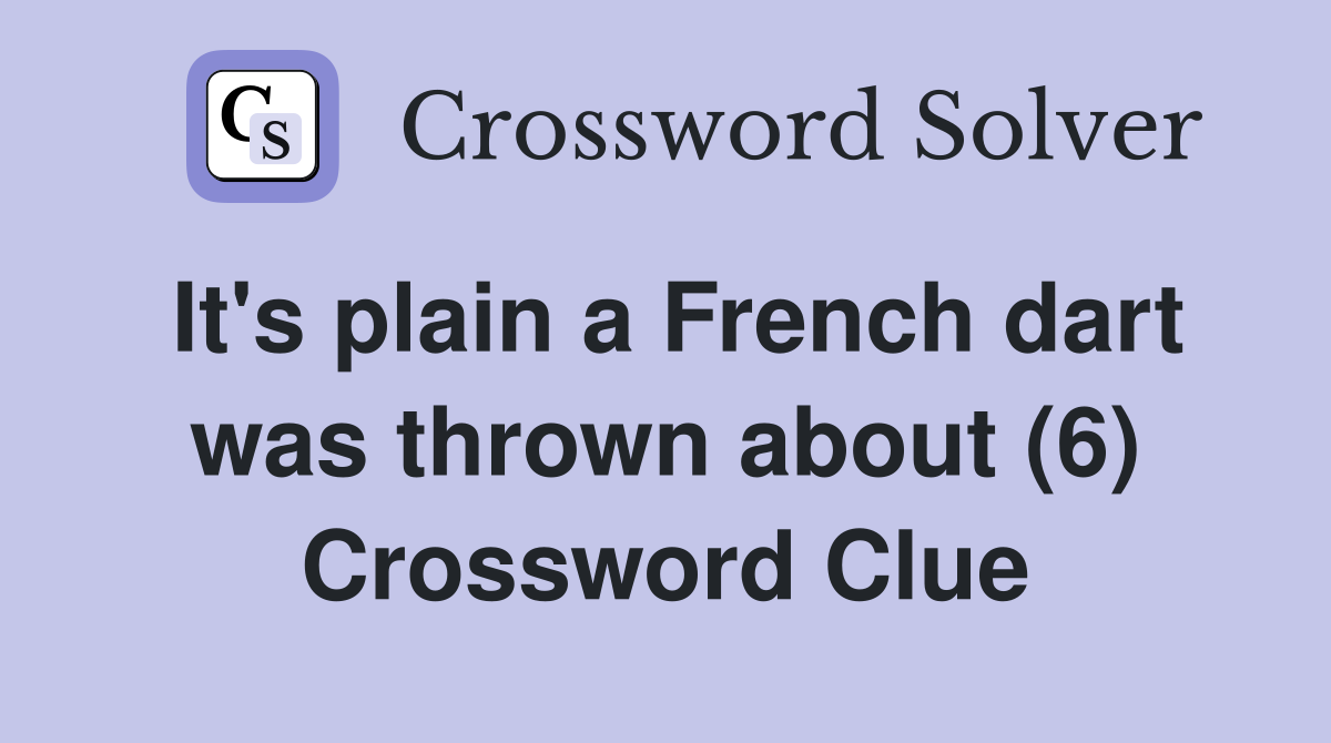 It's plain a French dart was thrown about (6) Crossword Clue