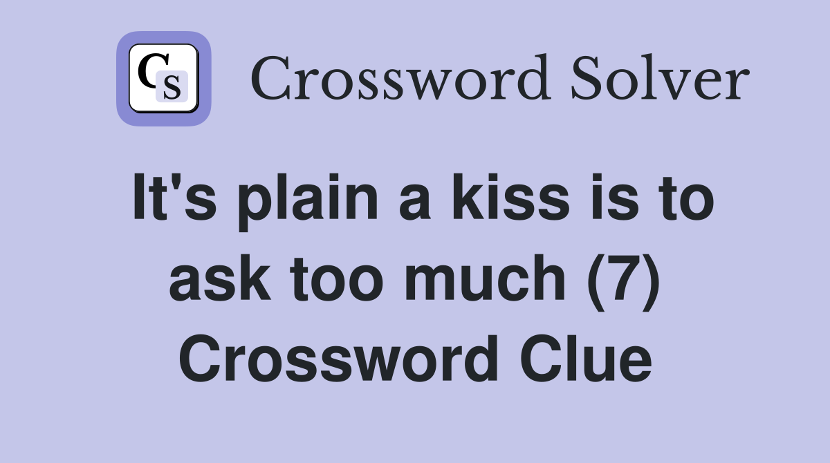 It's plain a kiss is to ask too much (7) Crossword Clue