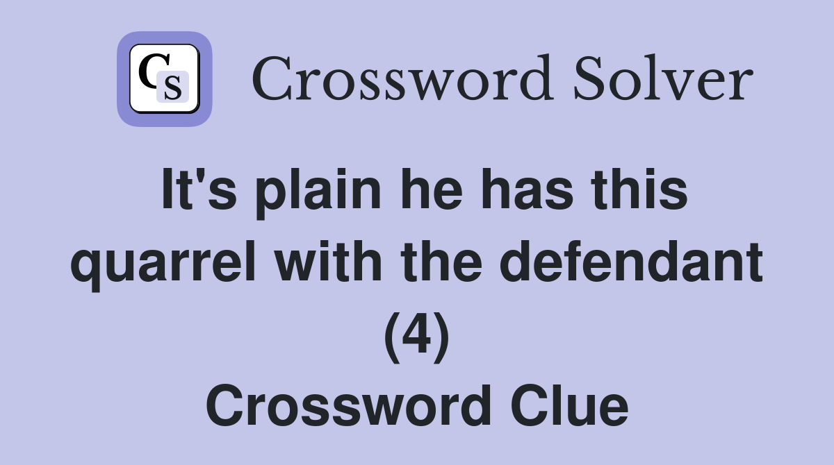 It's plain he has this quarrel with the defendant (4) Crossword Clue