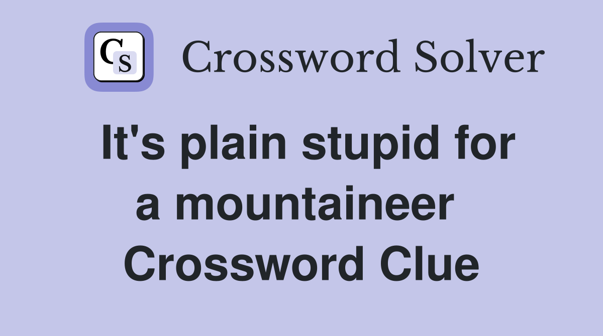 It's plain stupid for a mountaineer  Crossword Clue
