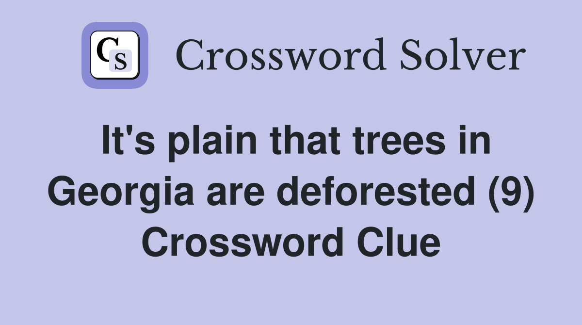 It's plain that trees in Georgia are deforested (9) Crossword Clue
