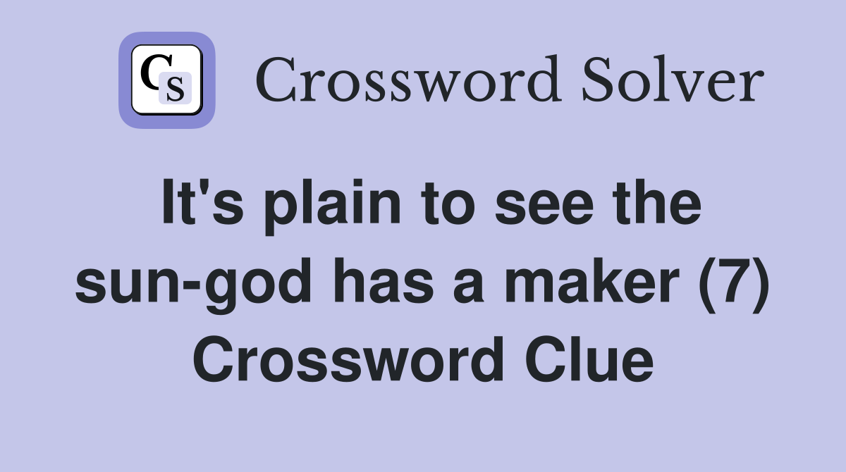 It's plain to see the sun-god has a maker (7) Crossword Clue