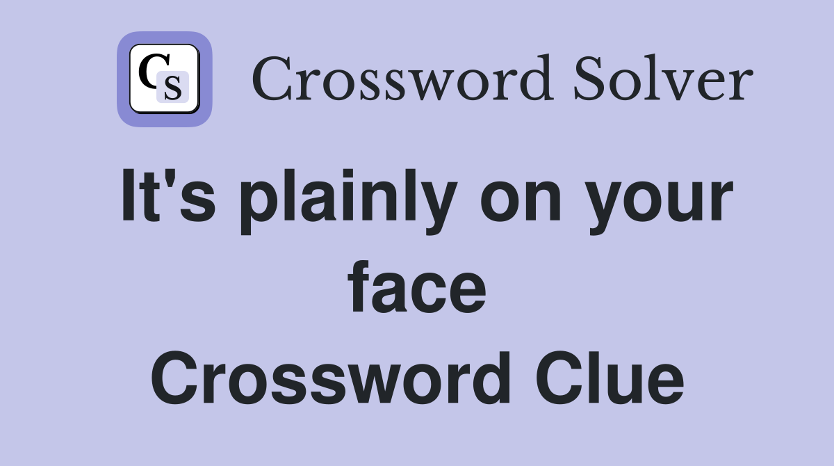 It's plainly on your face Crossword Clue