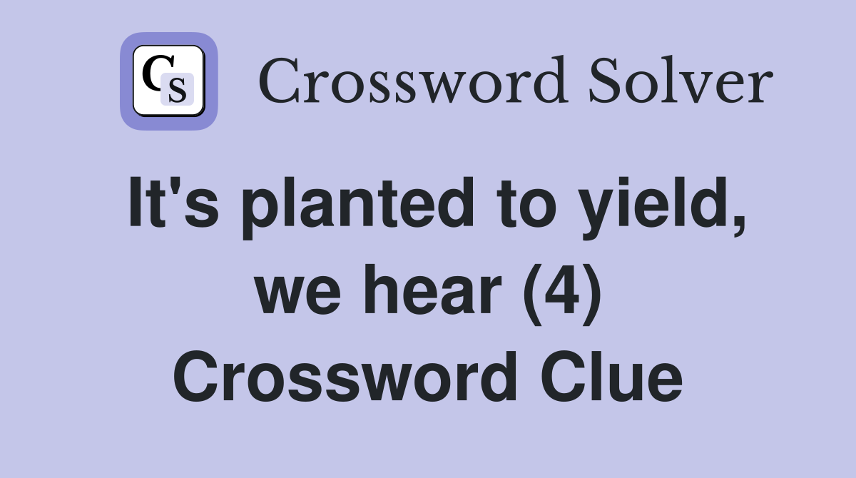 It's planted to yield, we hear (4) Crossword Clue