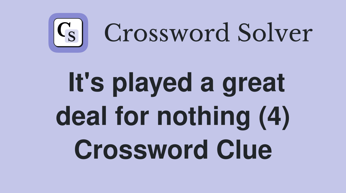 It's played a great deal for nothing (4) Crossword Clue