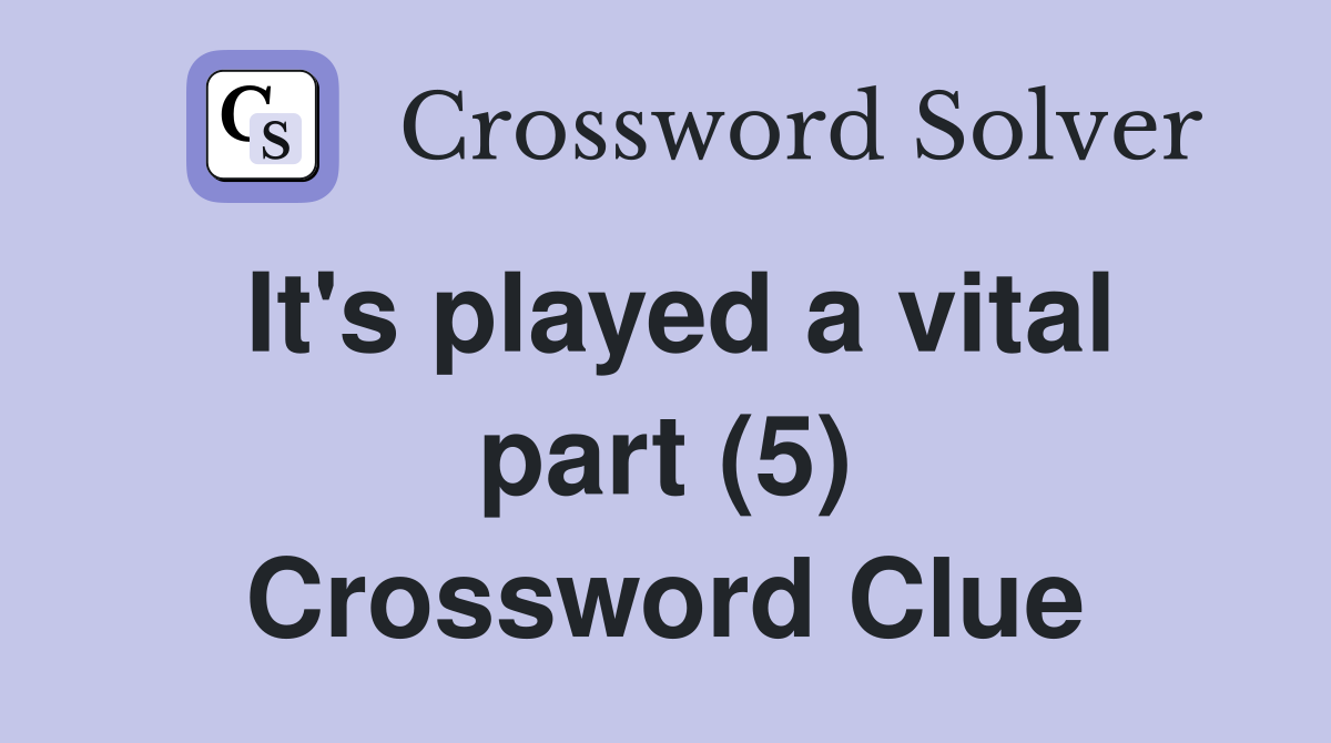 It's played a vital part (5) Crossword Clue